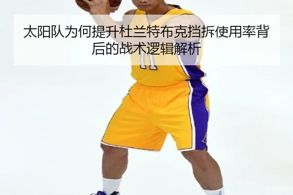 太阳队为何提升杜兰特布克挡拆使用率背后的战术逻辑解析